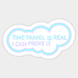 Time Travel I Real (I can prove it) Sticker